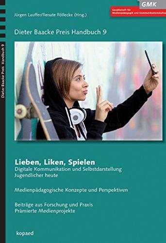 Lieben, Liken, Spielen: Digitale Kommunikation und Selbstdarstellung Jugendlicher heute - Medienpädagogische Konzepte und Perspektiven