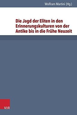 Die Jagd der Eliten in den Erinnerungskulturen von der Antike bis in die Frühe Neuzeit (Formen der Erinnerung)