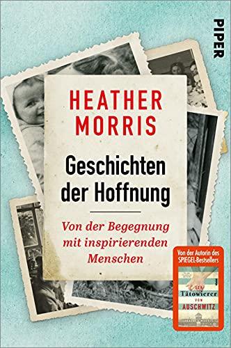 Geschichten der Hoffnung: Von der Begegnung mit inspirierenden Menschen | Von der Autorin des SPIEGEL-Bestsellers »Der Tätowierer von Auschwitz«