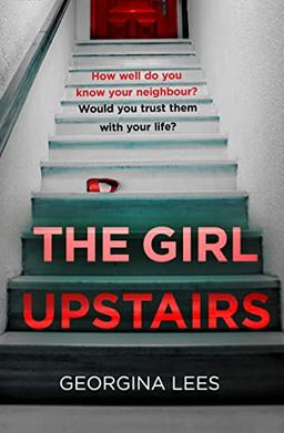 The Girl Upstairs: An absolutely gripping psychological thriller debut with a jaw-dropping twist from a stunning new voice in crime fiction