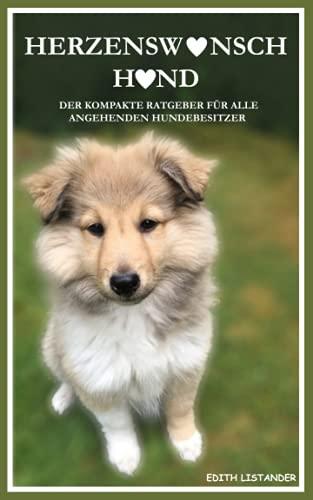 Herzenswunsch Hund: Der kompakte Ratgeber für alle angehenden Hundebesitzer