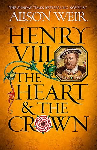 Henry VIII: The Heart and the Crown: 'this novel makes Henry VIII’s story feel like it has never been told before' (Tracy Borman)