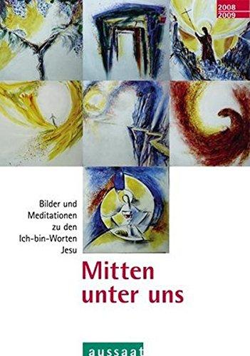 Mitten unter uns: Bilder und Meditationen zu den Ich-bin-Worten Jesu