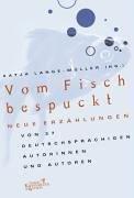 Vom Fisch bespuckt: Neue Erzählungen von 37 deutschsprachigen Autorinnen und Autoren