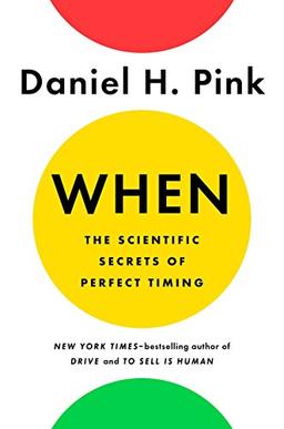 When: The Scientific Secrets of Perfect Timing