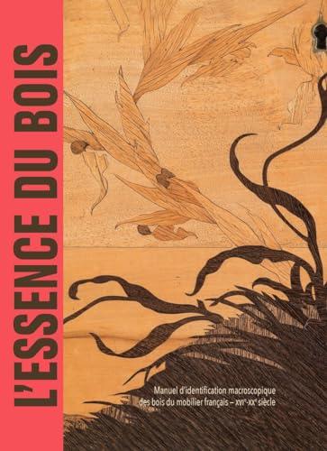 L'essence du bois : manuel d'identification macroscopique des bois du mobilier français : XVIe-XXe siècle