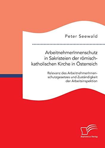 ArbeitnehmerInnenschutz in Sakristeien der römisch-katholischen Kirche in Österreich: Relevanz des ArbeitnehmerInnenschutzgesetzes und Zuständigkeit der Arbeitsinspektion