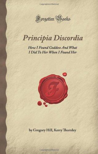 Principia Discordia: How I Found Goddess And What I Did To Her When I Found Her (Forgotten Books)