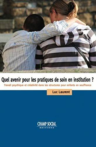 Quel avenir pour les pratiques de soin en institution ? : travail psychique et créativité dans les structures pour enfants en souffrance