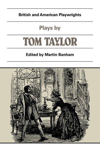 British and American Playwrights 15 Volume Paperback Set: Plays by Tom Taylor: Still Waters Run Deep, The Contested Election, The Overland Route, The Ticket-of-Leave Man