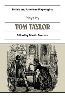 British and American Playwrights 15 Volume Paperback Set: Plays by Tom Taylor: Still Waters Run Deep, The Contested Election, The Overland Route, The Ticket-of-Leave Man