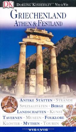 Vis a Vis, Griechenland, Athen & das Festland: Athen & Festland. Antike Stätten, Strände, Spezialitäten, Berge, Landschaften, Kunst, Tavernen, Museen, Folklore, Klöster, Mythen, Touren