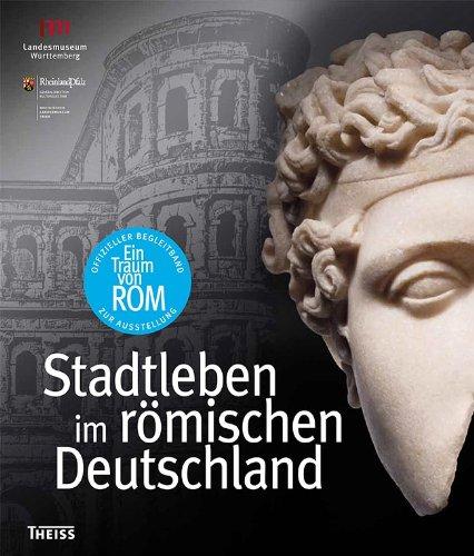 Ein Traum von Rom: Stadtleben im römischen Deutschland