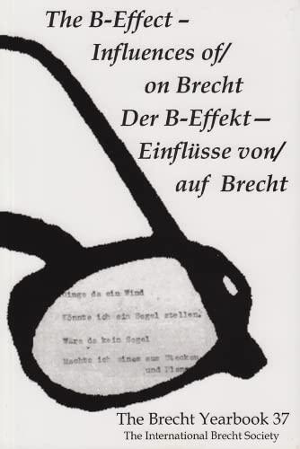 The Brecht Yearbook / Das Brecht-Jahrbuch 37: The B-Effect--Influences Of/On Brecht: The B-effect-influences Of/On Brecht / Der B-effekt-einflusse Von/Auf Brecht (Brecht Yearbook, 37, Band 37)