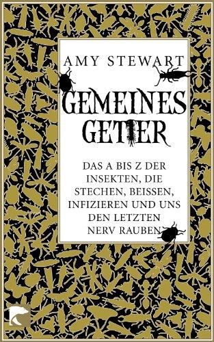 Gemeines Getier: Das A-Z der Insekten, die beißen, stechen, infizieren und uns den letzten Nerv rauben