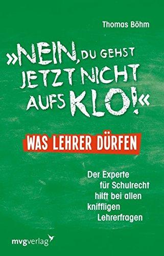 "Nein, du gehst jetzt nicht aufs Klo" - Was Lehrer dürfen: Der Experte für Schulrecht hilft bei allen kniffligen Lehrerfragen