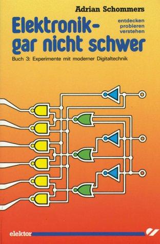 Elektronik gar nicht schwer, Bd.3, Experimente mit moderner Digitaltechnik: Entdecken - probieren - verstehen