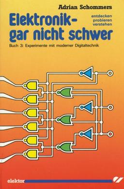 Elektronik gar nicht schwer, Bd.3, Experimente mit moderner Digitaltechnik: Entdecken - probieren - verstehen