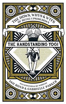 The Handstanding Yogi: The Hows, Whys & WTFs of Being Upside Down