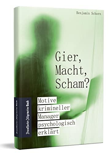 Gier, Macht, Scham?: Motive krimineller Manager psychologisch erklärt