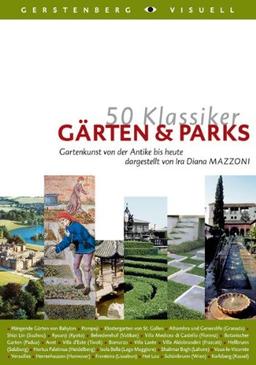 50 Klassiker Gärten & Parks: Gartenkunst von der Antike bis heute