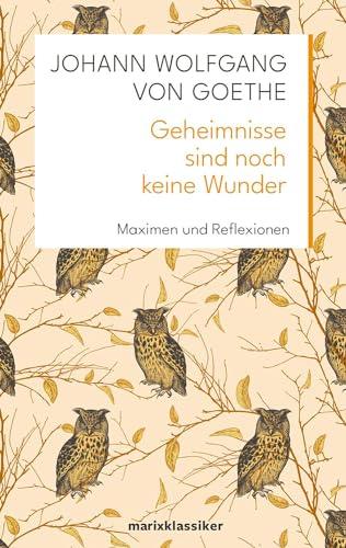 Geheimnisse sind noch keine Wunder: Maximen und Reflexionen (marixklassiker)