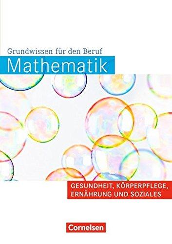 Mathematik - Grundwissen für den Beruf: Gesundheit, Körperpflege, Ernährung und Soziales: Arbeitsbuch