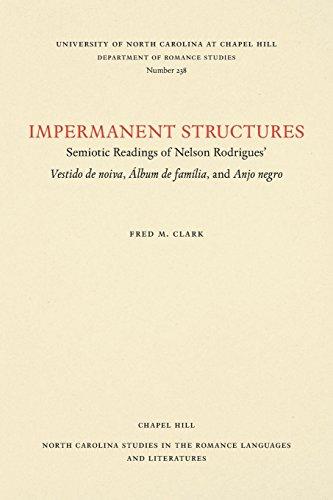 Impermanent Structures: Semiotic Readings of Nelson Rodrigues' Vestido de noiva, Álbum de família, and Anjo Negro (NORTH CAROLINA STUDIES IN THE ROMANCE LANGUAGES AND LITERATURES)