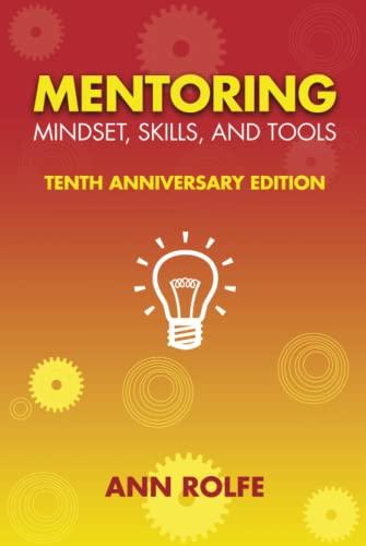 Mentoring Mindset, Skills, and Tools 10th Anniversary Edition: Everything you need to know and do to make mentoring work!