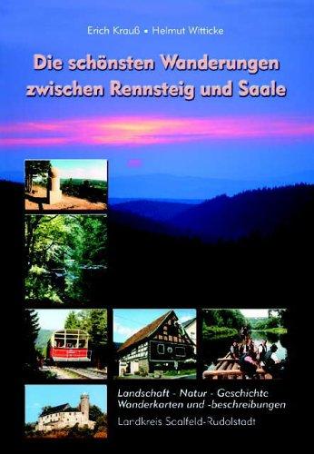 Die schönsten Wanderungen zwischen Rennsteig und Saale. Landschaft-Natur-Geschichte, Wanderkarten und Beschreibungen Landkreis Saalfeld-Rudolstadt