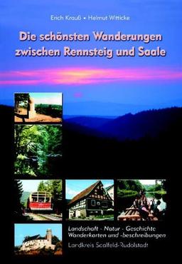 Die schönsten Wanderungen zwischen Rennsteig und Saale. Landschaft-Natur-Geschichte, Wanderkarten und Beschreibungen Landkreis Saalfeld-Rudolstadt