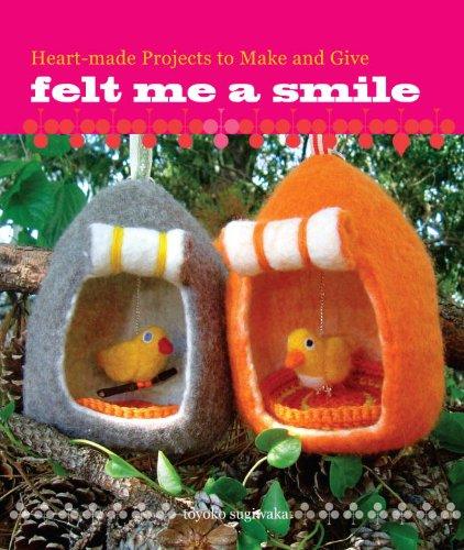 Felt Me a Smile: Heart-made Projects to Make and Give