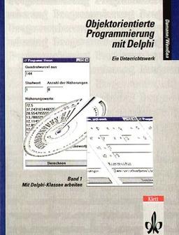 Objektorientierte Programmierung mit Delphi 1: Mit Delphi-Klassen arbeiten. Ein Unterrichtswerk