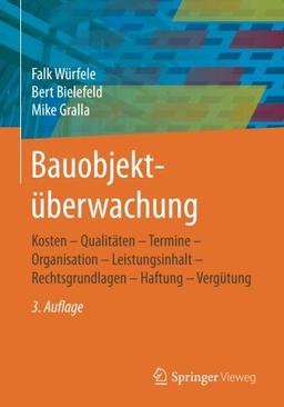 Bauobjektuberwachung: Kosten - Qualitaten - Termine - Organisation - Leistungsinhalt - Rechtsgrundlagen - Haftung - Vergutung