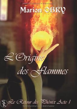 Le retour des Phénix. Vol. 1. L'origine des flammes