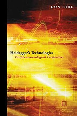 Heidegger's Technologies: Postphenomenological Perspectives (Perspectives in Continental Philosophy)