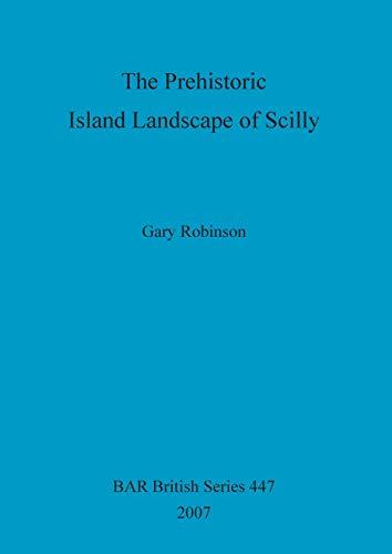 The Prehistoric Island Landscape of Scilly (Bar British Series, Band 447)