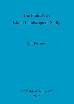 The Prehistoric Island Landscape of Scilly (Bar British Series, Band 447)