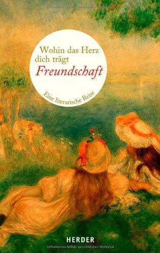 Wohin das Herz dich trägt. Freundschaft: Eine literarische Reise (HERDER spektrum)