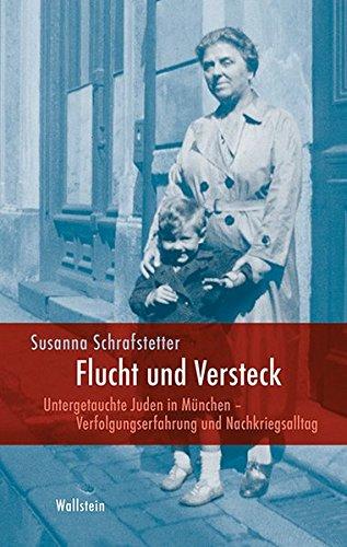 Flucht und Versteck: Untergetauchte Juden in München - Verfolgungserfahrung und Nachkriegsalltag