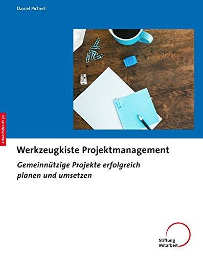 Werkzeugkiste Projektmanagement: Gemeinnützige Projekte erfolgreich planen und umsetzen (Arbeitshilfen für Selbsthilfe- und Bürgerinitiativen)