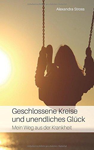 Geschlossene Kreise und unendliches Glück: Mein Weg aus der Krankheit