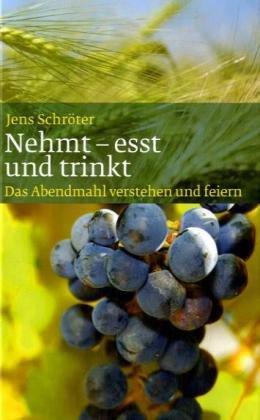 Nehmt - esst und trinkt: Das Abendmahl verstehen und feiern