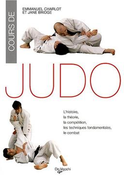 Cours de judo : l'histoire, la théorie, la compétition, les techniques fondamentales, le combat