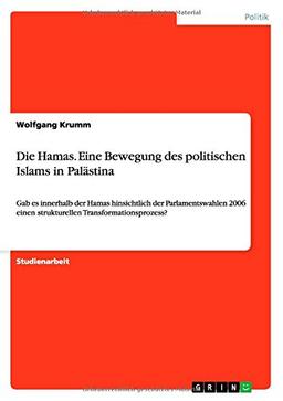 Die Hamas. Eine Bewegung des politischen Islams in Palästina: Gab es innerhalb der Hamas hinsichtlich der Parlamentswahlen 2006 einen strukturellen Transformationsprozess?