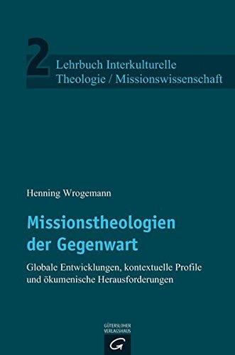 Lehrbuch Interkulturelle Theologie / Missionswissenschaft: Missionstheologien der Gegenwart: Globale Entwicklungen, kontextuelle Profile und ökumenische Herausforderungen