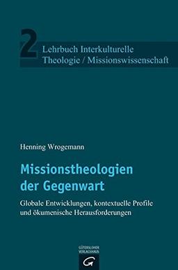 Lehrbuch Interkulturelle Theologie / Missionswissenschaft: Missionstheologien der Gegenwart: Globale Entwicklungen, kontextuelle Profile und ökumenische Herausforderungen