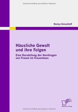 Häusliche Gewalt und ihre Folgen: Eine Darstellung der Kernfragen von Frauen im Frauenhaus