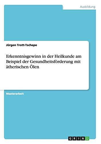 Erkenntnisgewinn in der Heilkunde am Beispiel der Gesundheitsförderung mit ätherischen Ölen: Magisterarbeit