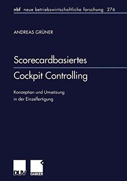 Scorecardbasiertes Cockpit Controlling. Konzeption und Umsetzung in der Einzelfertigung (neue betriebswirtschaftliche forschung (nbf))